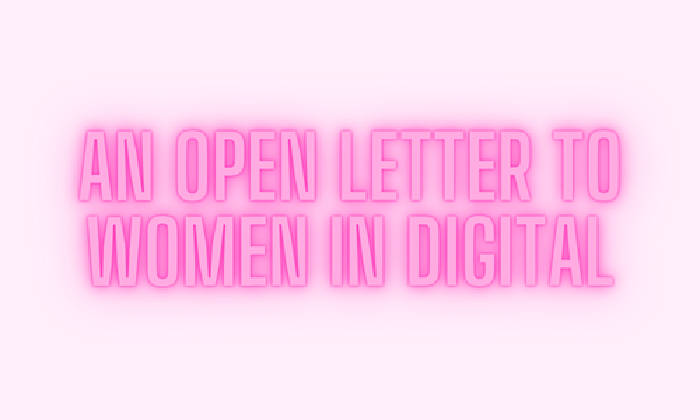 An Open Letter To Women In Digital